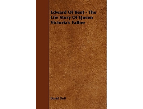 Livro Edward of Kent The Life Story of Queen Victorias Father de David Duff (Inglês)