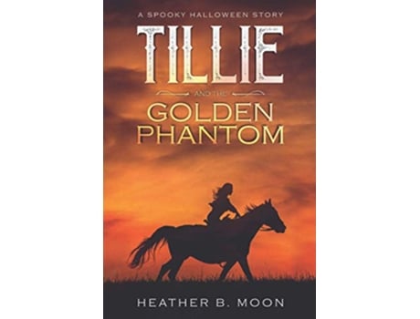 Livro Tillie and the Golden Phantom A Spooky Halloween Story Spooky Stories de Heather B Moon (Inglês)