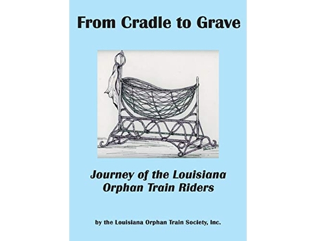 Livro From Cradle to Grave Journey of the Louisiana Orphan Train Riders de Inc Louisiana Orphan Train Society (Inglês)