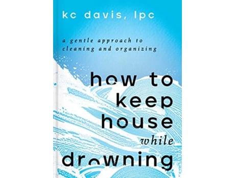 Livro How to Keep House While Drowning de Kc Davis Lpc (Inglês - Capa Dura)