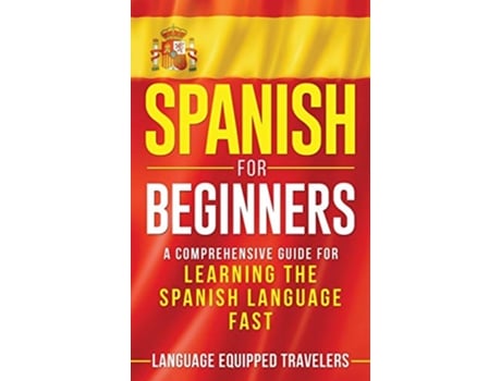 Livro Spanish for Beginners A Comprehensive Guide for Learning the Spanish Language Fast de Language Equipped Travelers (Inglês)