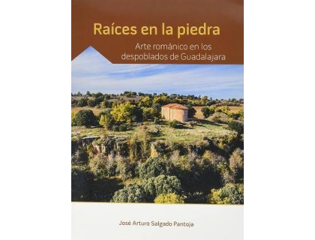 Livro Raíces en la piedra : arte románico en los despoblados de Guadalajara de José Arturo Salgado Pantoja (Espanhol)