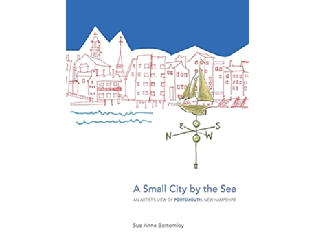 Livro A Small City by the Sea An Artists View of Portsmouth New Hampshire de Sue Anne Bottomley (Inglês)