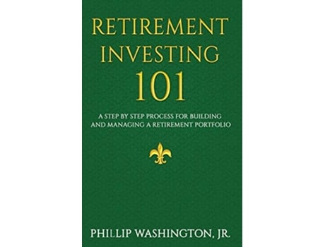 Livro Retirement Investment 101 A Step by Step Process for Building and Maintaining a Retirement Portfolio de Phillip Washington (Inglês)