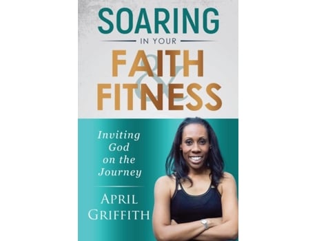 Livro SOARING IN YOUR FAITH AND FITNESS: Inviting God on the Journey April Griffith (Inglês)