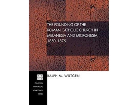 Livro The Founding of the Roman Catholic Church in Melanesia and Micronesia 18501875 Princeton Theological Monograph de Ralph M Wiltgen (Inglês)