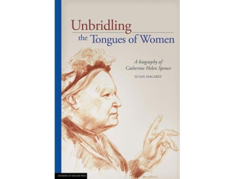 Livro Unbridling the Tongues of Women A biography of Catherine Helen Spence de Susan Magarey (Inglês)