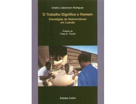 Livro O Trabalho Dignifica O Homemestratégias De Sobrevivência Em Luanda