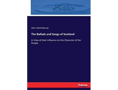 Livro The Ballads and Songs of Scotland In View of their Influence on the Character of the People de John Clark Murray (Inglês)