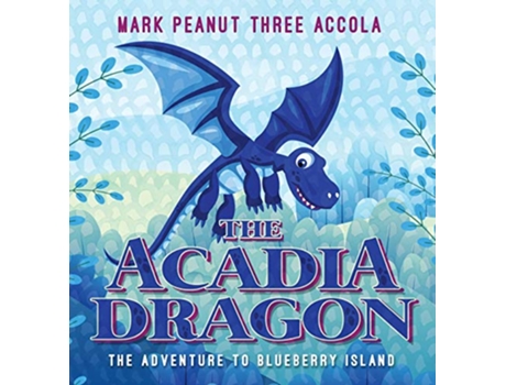 Livro The Acadia Dragon The adventure to Blueberry Island de Mark A Accola (Inglês)