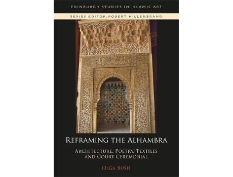 Livro Reframing the Alhambra : Architecture, Poetry, Textiles and Court Ceremonial de Olga Bush (Inglês)