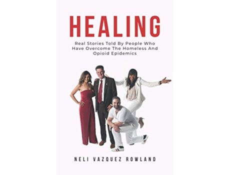 Livro Healing Real Stories Told By People Who Have Overcome The Homeless And Opioid Epidemics de Vazquez Rowland Neli (Inglês)