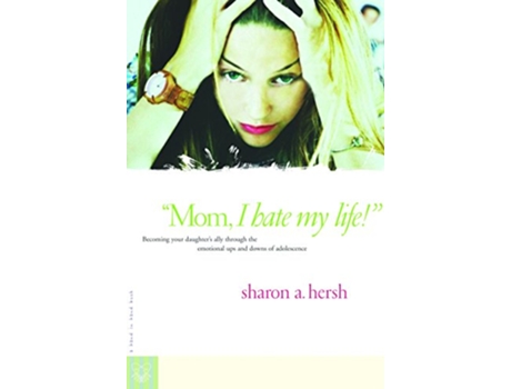 Livro Mom I Hate My Life Becoming Your Daughters Ally Through the Emotional Ups and Downs of Adolescence A HandInHand Book de Sharon Hersh (Inglês)