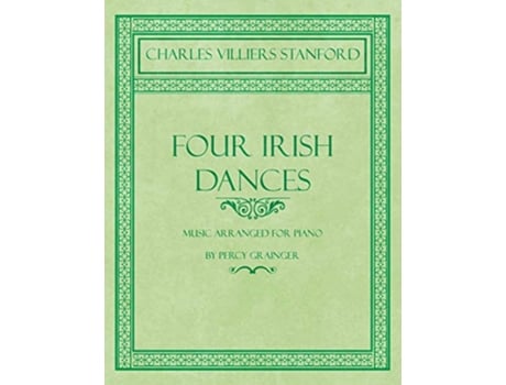 Livro Four Irish Dances Music Arranged for Piano by Percy Grainger de Charles Villiers Stanford Percy Grainger (Inglês)