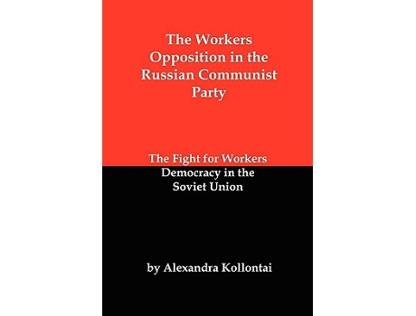 Livro The Workers Opposition in the Russian Communist Party The Fight for Workers Democracy in the Soviet Union de Alexandra Kollontai (Inglês)