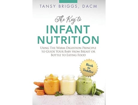 Livro The Key to Infant Nutrition Using the Warm Digestion Principle to Guide Your Baby from Breast or Bottle to Eating Food de Tansy Briggs (Inglês)