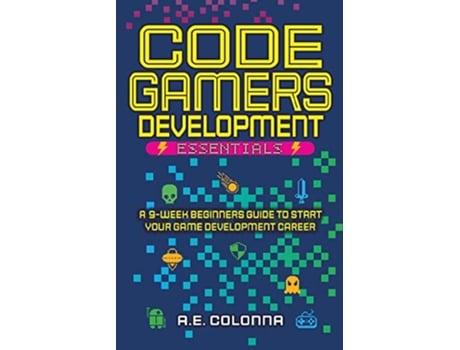 Livro Code Gamers Development Essentials A 9Week Beginners Guide to Start Your GameDevelopment Career de A E Colonna (Inglês)