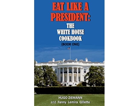 Livro Eat Like a President The White House Cookbook Book One de Hugo Ziemann e Fanny Lemira Gillette (Inglês)