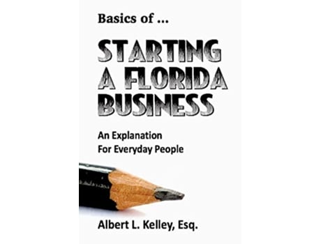 Livro Basics of Starting a Florida Business An Explanation for Everyday People de Albert L Kelley (Inglês)