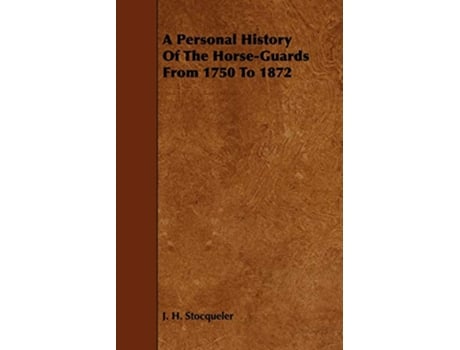 Livro A Personal History of the HorseGuards from 1750 to 1872 de J H Stocqueler (Inglês)