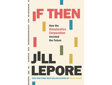 Livro If Then How the Simulmatics Corporation Invented the Future de Jill Lepore (Inglês - Capa Dura)