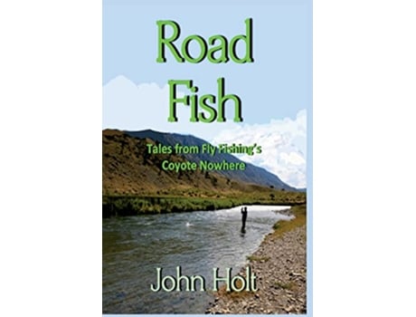 Livro Road Fish Tales from Fly Fishings Coyote Nowhere de John Holt (Inglês)