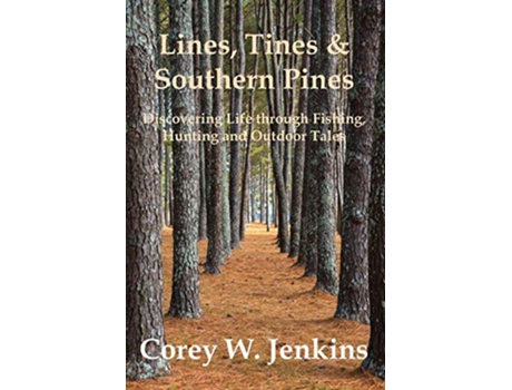 Livro Lines Tines Southern Pines Discovering Life Through Fishing Hunting and Outdoor Tales de Corey W Jenkins (Inglês)