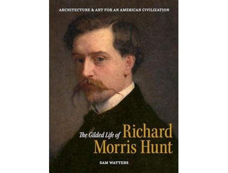 Livro The Gilded Life of Richard Morris Hunt de Sam Watters (Inglês - Capa Dura)