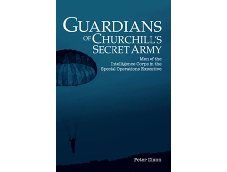 Livro Guardians of Churchills Secret Army Men of the Intelligence Corps in the Special Operations Executive de Peter Dixon (Inglês)