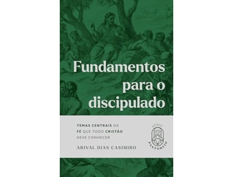 Livro Fundamentos Para O Discipulado Temas Centrais Da Fé Que Todo Cristão Deve Conhecer de Arival Dias Casimiro (Português)