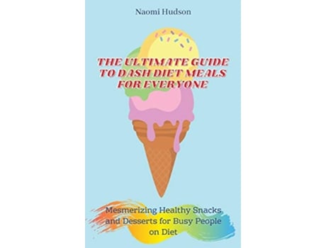 Livro The Ultimate Guide to Dash Diet Meals for Everyone Mesmerizing Healthy Snacks and Desserts for Busy People on Diet de Naomi Hudson (Inglês)