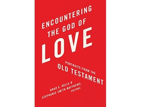 Livro Encountering the God of Love Portraits from the Old Testament de Brad Kelle Stephanie Smith Matthews (Inglês)