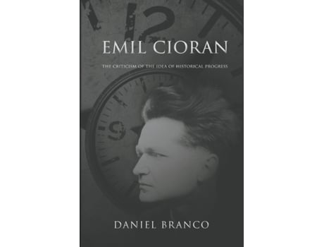 Livro Emil Cioran: The Criticism of the Idea of Historical Progress Daniel Branco (Inglês)