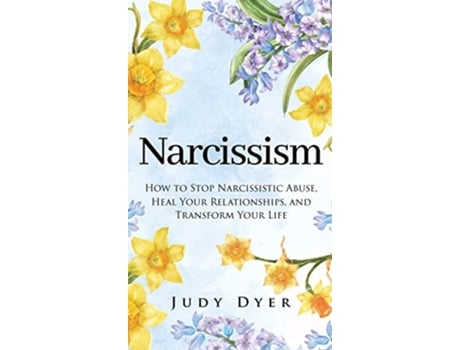 Livro Narcissism How to Stop Narcissistic Abuse Heal Your Relationships and Transform Your Life de Judy Dyer (Inglês)