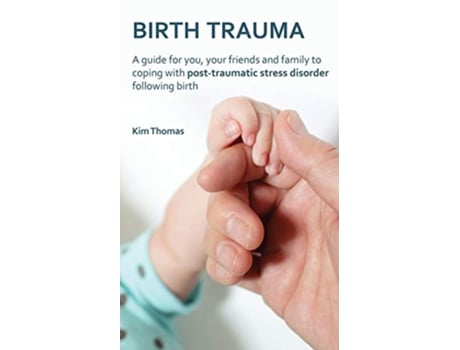 Livro Birth Trauma A Guide for You Your Friends and Family to Coping with PostTraumatic Stress Disorder Following Birth de Kim Thomas (Inglês)