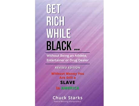 Livro Get Rich While Black Without Being an Athlete Entertainer or Drug Dealer REVISED EDITION 2021 de Chuck Starks (Inglês)