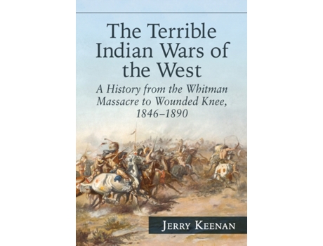 Livro The Terrible Indian Wars of the West: A History from the Whitman Massacre to Wounded Knee, 1846-1890 Jerry Keenan (Inglês)