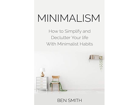 Livro Minimalism How to Simplify and Declutter Your Life with Minimalist Habits de Ben Smith (Inglês)