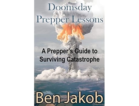 Livro Doomsday Prepper Lessons A Preppers Guide to Surviving Catastrophe de Ben Jakob (Inglês)