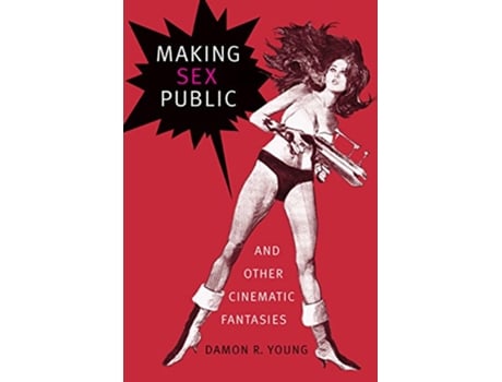 Livro Making Sex Public and Other Cinematic Fantasies de Damon R Young (Inglês)