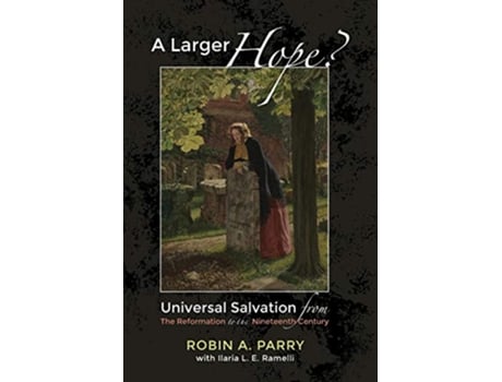 Livro A Larger Hope Volume 2 Universal Salvation from the Reformation to the Nineteenth Century de Robin A Parry Ilaria L E Ramelli (Inglês)