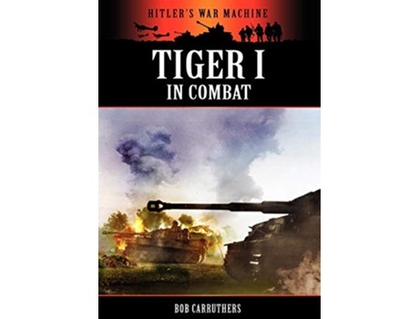 Livro Tiger I in Combat Hitlers War Machine de Bob Carruthers (Inglês)