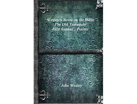 Livro Wesleys Notes on the Bible The Old Testament First Samuel Psalms de John Wesley (Inglês)