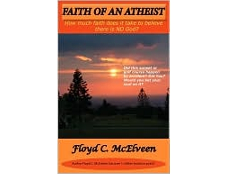 Livro Faith Of An Atheist Do You Have Enough Faith To Be An Atheist de Mcelveen Floyd C (Inglês)