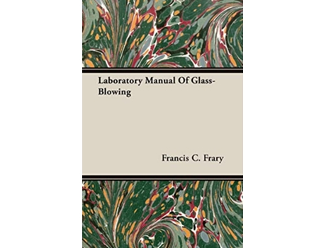 Livro Laboratory Manual Of GlassBlowing de Francis C Frary (Inglês)