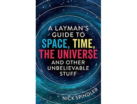 Livro A Laymans Guide to Space Time The Universe and Other Unbelievable Stuff de Nick Spindler (Inglês)