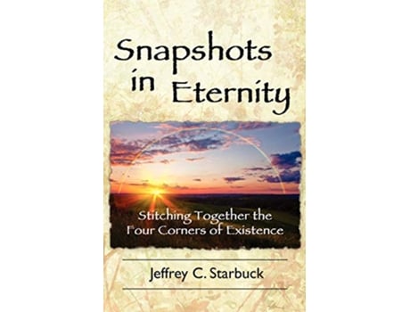 Livro Snapshots in Eternity Stitching Together the Four Corners of Existence de Jeffrey C Starbuck (Inglês)