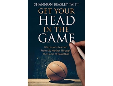 Livro Get Your Head in the Game Life Lessons Learned from My Mother Through the Game of Basketball de Shannon Beasley (Inglês)