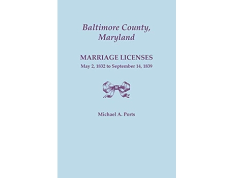 Livro Baltimore County Maryland Marriage Licenses May 2 1832 to September 14 1839 de Michael A Ports (Inglês)