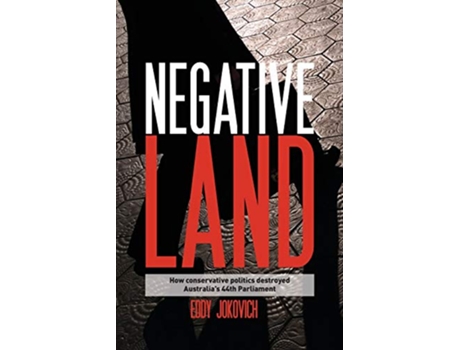 Livro Negative land How conservative politics destroyed Australias 44th Parliament de Eddy Jokovich (Inglês)